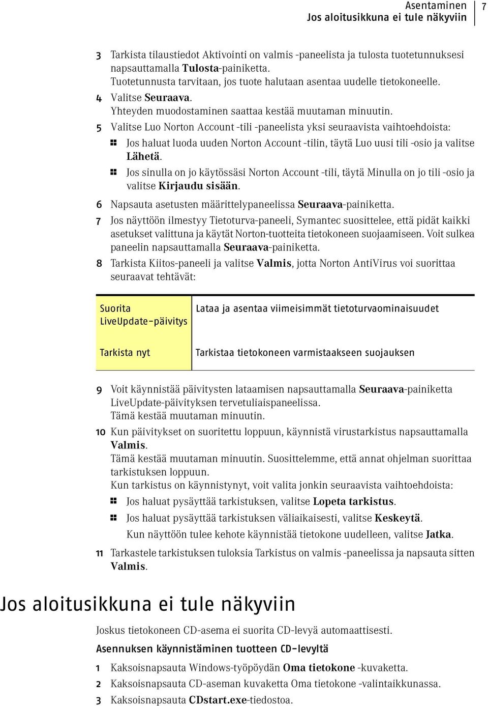 5 Valitse Luo Norton Account -tili -paneelista yksi seuraavista vaihtoehdoista: 1 Jos haluat luoda uuden Norton Account -tilin, täytä Luo uusi tili -osio ja valitse Lähetä.