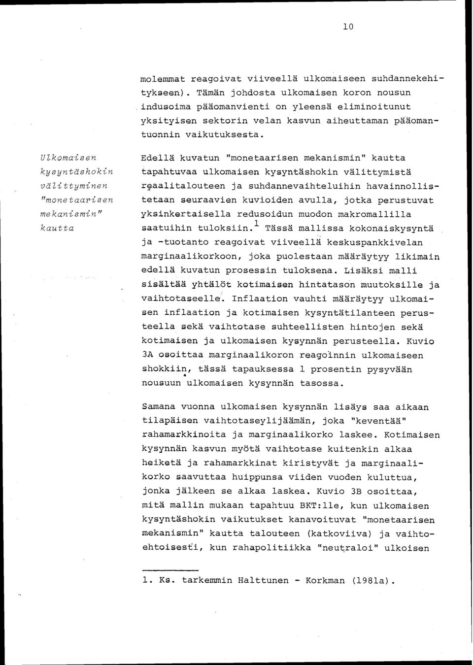 Ulkomaisen kysyntäshokin Välittyminen "monetaarisen mekanismin" kautta Edellä kuvatun "monetaarisen mekanismin" kautta tapahtuvaa ulkomaisen kysyntäshokin välittymistä r~aalitalouteen ja