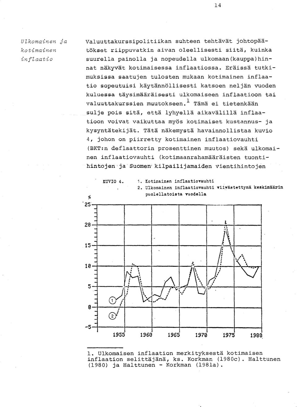 Eräissä tutkimuksissa saatujen tulosten mukaan kotimainen inflaatio sopeutuisi käytännöllisesti katsoen neljän vuoden kuluessa täysimääräisesti ulkomaiseen inflaatioon tai valuuttakurssien muutokseen.