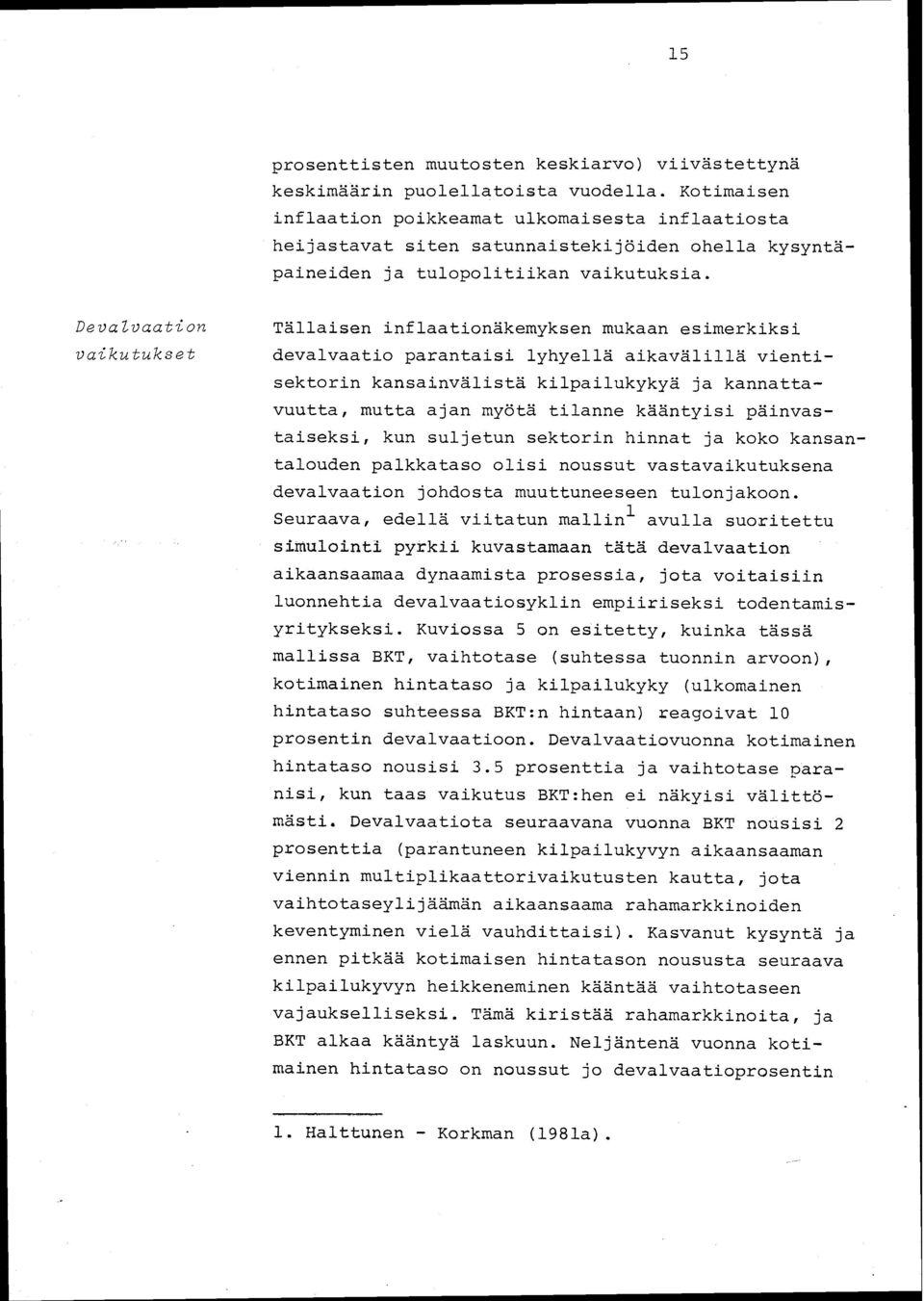 Devalvaation vaikutukset Tällaisen inflaationäkemyksen mukaan esimerkiksi devalvaatio parantaisi lyhyellä aikavälillä vientisektorin kansainvälistä kilpailukykyä ja kannattavuutta, mutta ajan myötä