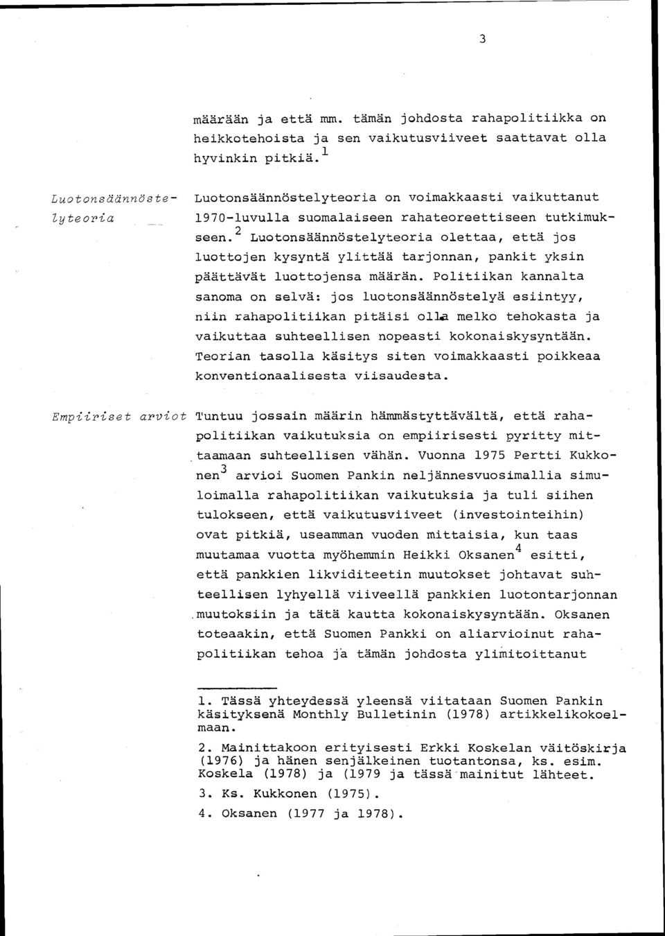 2 Luotonsäännöstelyteoria olettaa, että jos luottojen kysyntä ylittää tarjonnan, pankit yksin päättävät luottojensa määrän.