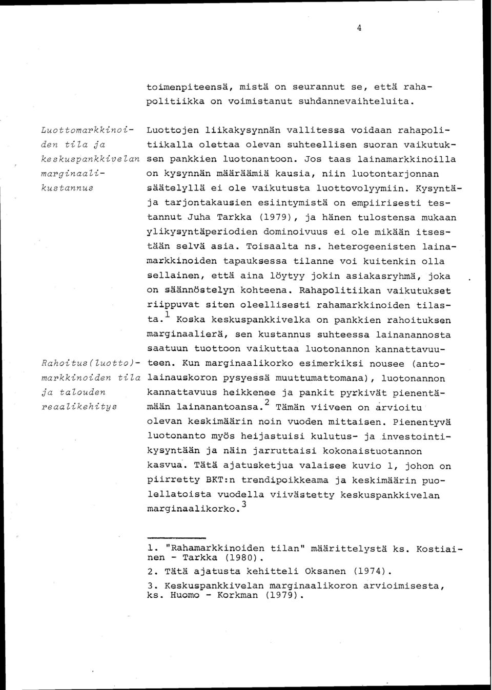 Jos taas lainamarkkinoilla on kysynnän määräämiä kausia, niin luotontarjonnan säätelyllä ei ole vaikutusta luottovolyymiin.