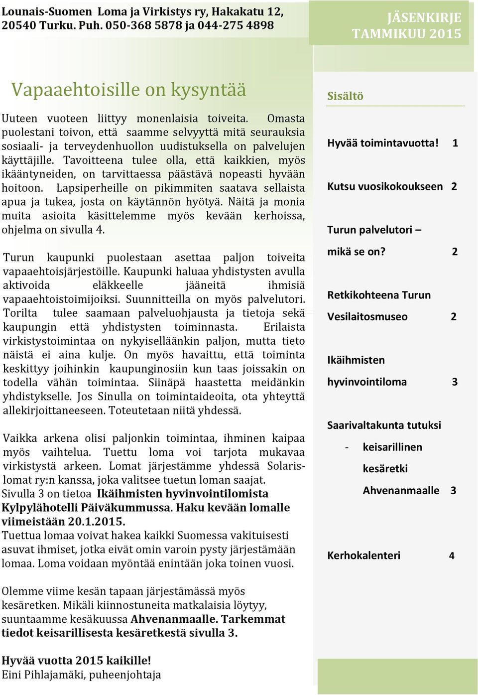 Tavoitteena tulee olla, että kaikkien, myös ikääntyneiden, on tarvittaessa päästävä nopeasti hyvään hoitoon. Lapsiperheille on pikimmiten saatava sellaista apua ja tukea, josta on käytännön hyötyä.