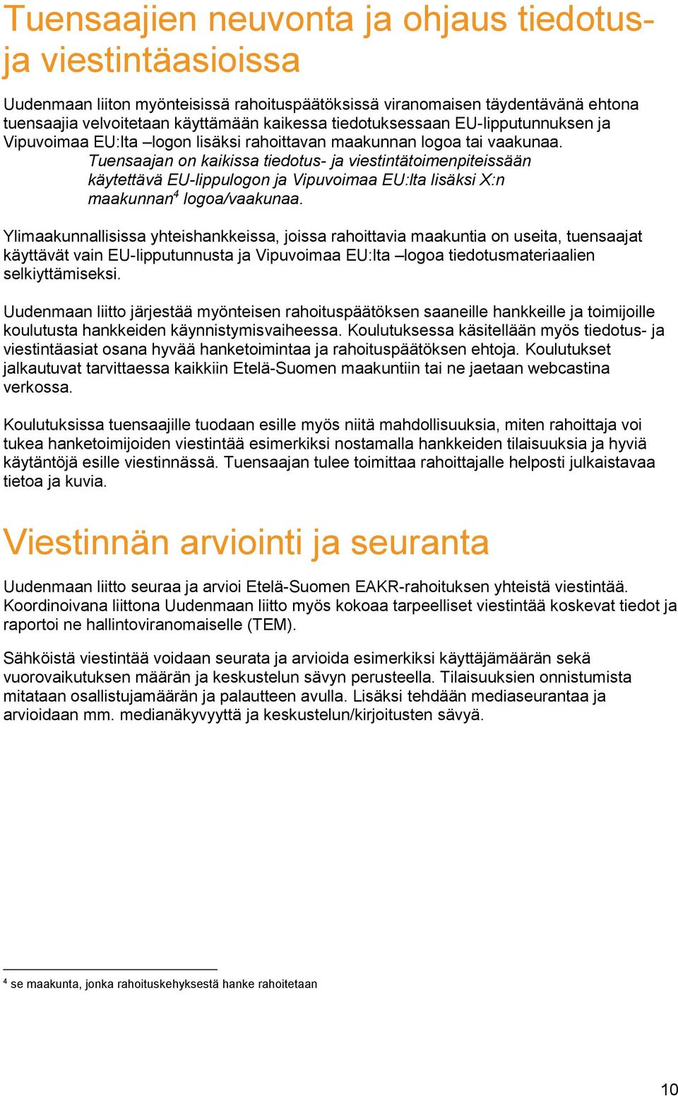 Tuensaajan on kaikissa tiedotus- ja viestintätoimenpiteissään käytettävä EU-lippulogon ja Vipuvoimaa EU:lta lisäksi X:n maakunnan 4 logoa/vaakunaa.