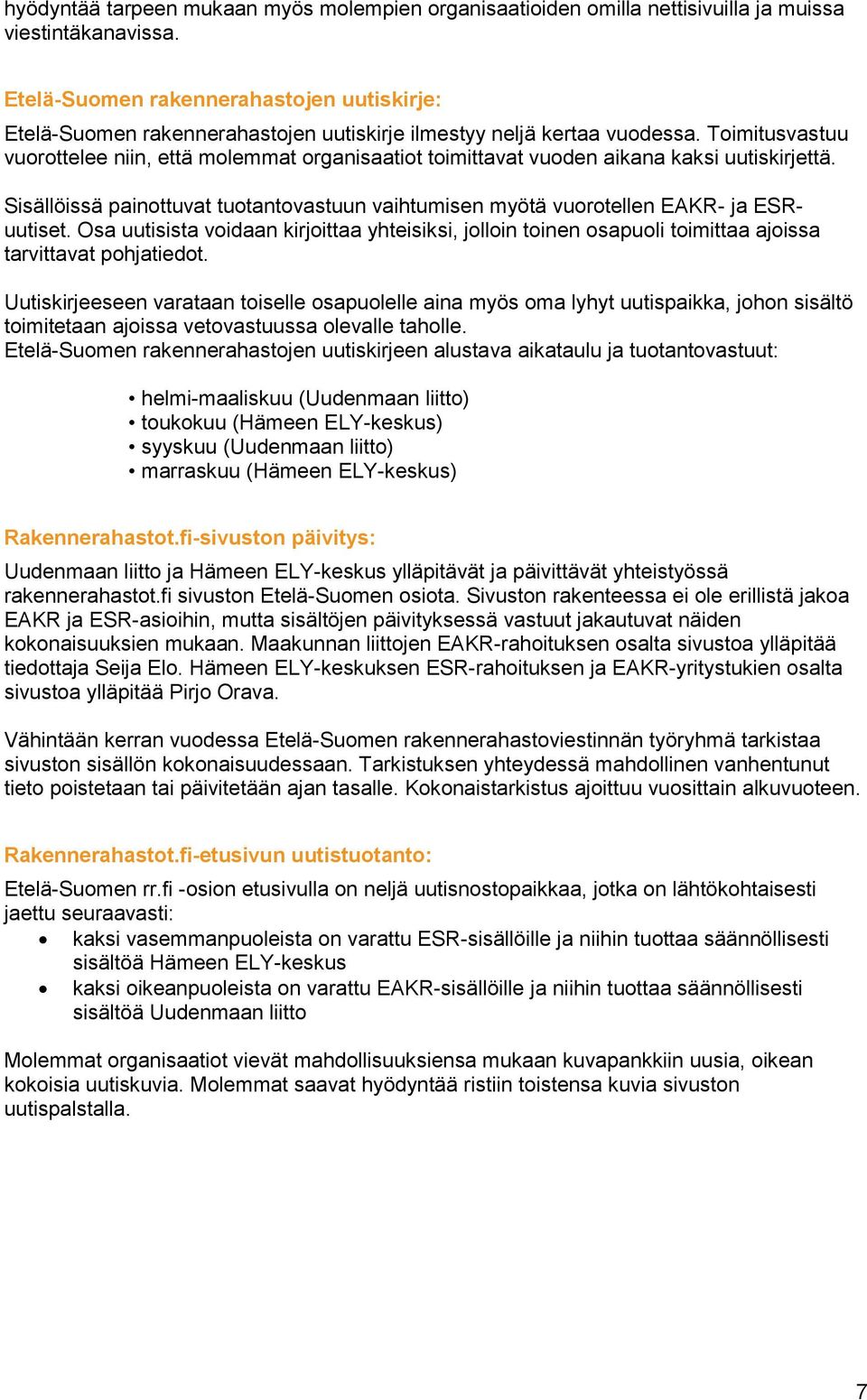 Toimitusvastuu vuorottelee niin, että molemmat organisaatiot toimittavat vuoden aikana kaksi uutiskirjettä. Sisällöissä painottuvat tuotantovastuun vaihtumisen myötä vuorotellen EAKR- ja ESRuutiset.