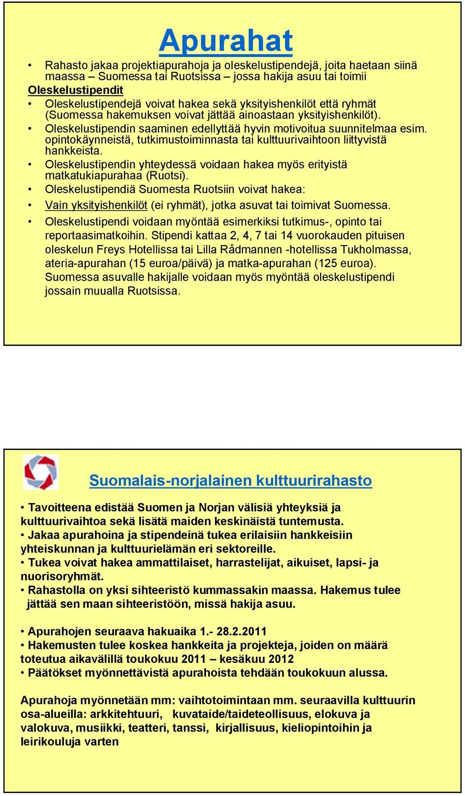 opintokäynneistä, tutkimustoiminnasta tai kulttuurivaihtoon liittyvistä hankkeista. Oleskelustipendin yhteydessä voidaan hakea myös erityistä matkatukiapurahaa (Ruotsi).