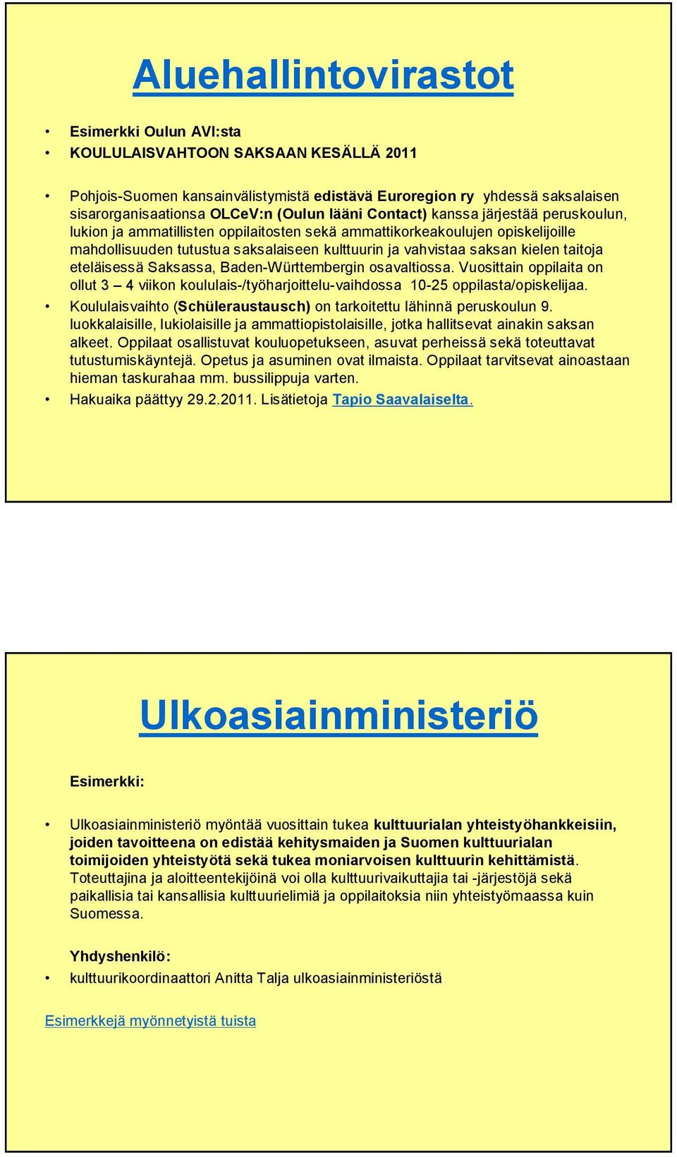 taitoja eteläisessä Saksassa, Baden Württembergin osavaltiossa. Vuosittain oppilaita on ollut 3 4 viikon koululais /työharjoittelu vaihdossa 10 25 oppilasta/opiskelijaa.