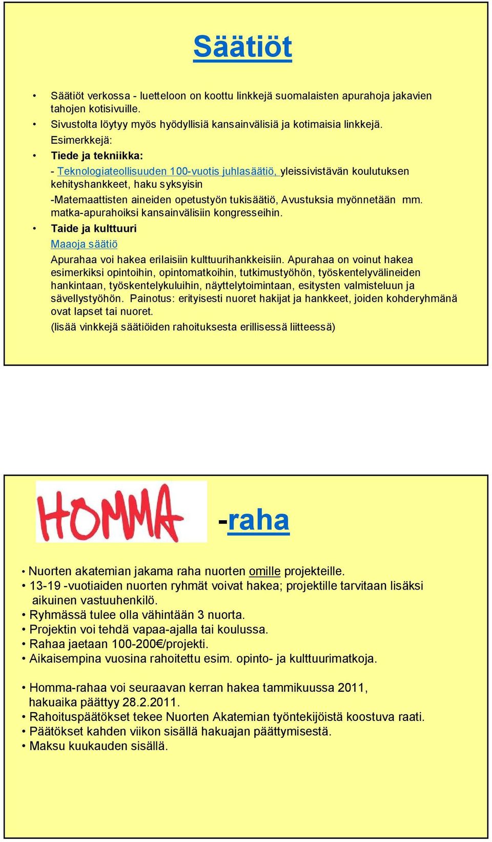 myönnetään mm. matka apurahoiksi kansainvälisiin kongresseihin. Taide ja kulttuuri Maaoja säätiö Apurahaa voi hakea erilaisiin kulttuurihankkeisiin.