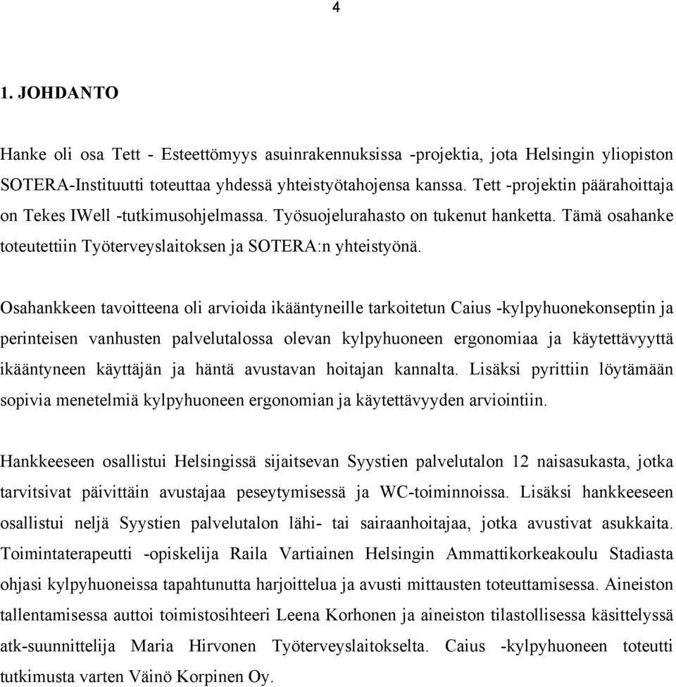 Osahankkeen tavoitteena oli arvioida ikääntyneille tarkoitetun Caius -kylpyhuonekonseptin ja perinteisen vanhusten palvelutalossa olevan kylpyhuoneen ergonomiaa ja käytettävyyttä ikääntyneen