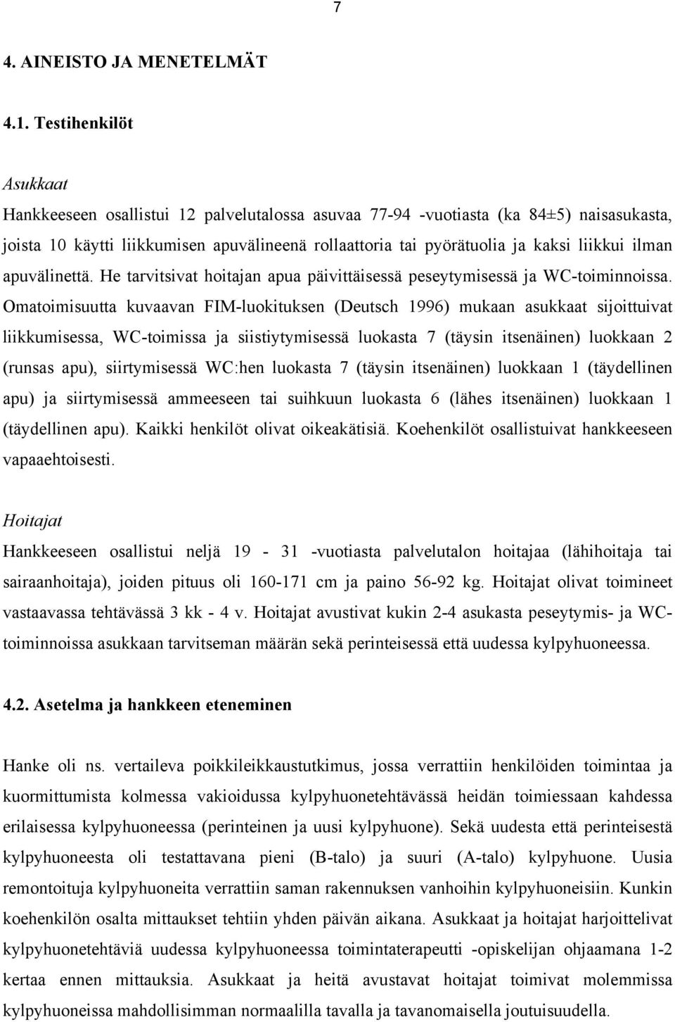 ilman apuvälinettä. He tarvitsivat hoitajan apua päivittäisessä peseytymisessä ja WC-toiminnoissa.