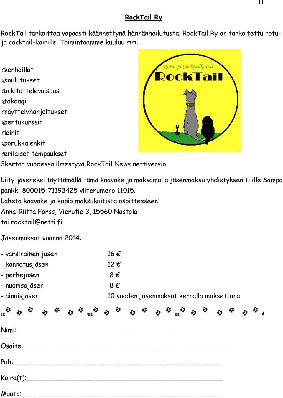 jäseneksi täyttämällä tämä kaavake ja maksamalla jäsenmaksu yhdistyksen tilille Sampo pankki 800015-71193425 viitenumero 11015.