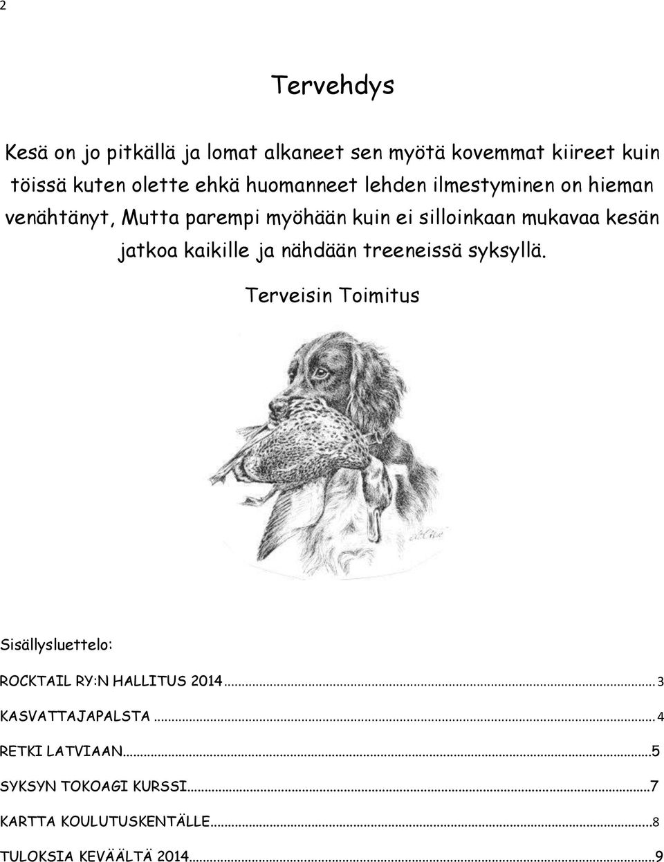 jatkoa kaikille ja nähdään treeneissä syksyllä. Terveisin Toimitus Sisällysluettelo: ROCKTAIL RY:N HALLITUS 2014.