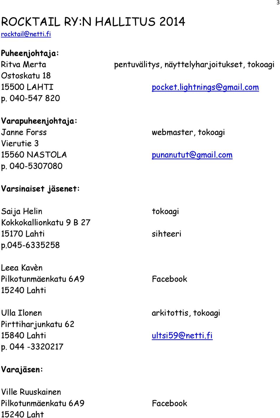 045-6335258 Leea Kavèn Pilkotunmäenkatu 6A9 15240 Lahti Facebook Ulla Ilonen arkitottis, tokoagi Pirttiharjunkatu 62 15840 Lahti ultsi59@netti.fi p.