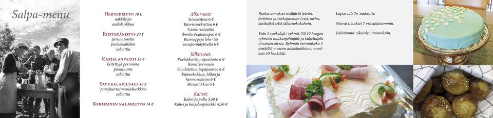 6 Kanelikermassa haudutettua leipäjuustoa 6 Pannukakkua, hilloa ja kermavaahtoa 6 Marjarahkaa 6 Kahvit: Kahvi ja pulla 3,50 Kahvi ja karjalanpiirakka 4,50 Ruoka-annokset sisältävät leivän, levitteen