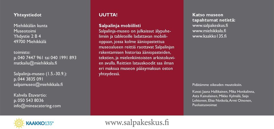 Salpalinja mobiilisti Salpalinja-museo on julkaissut älypuhelimiin ja tableteille ladattavan mobiilioppaan, jossa kolme ääniopastettua museoalueen reittiä raottavat Salpalinjan rakentamisen historiaa