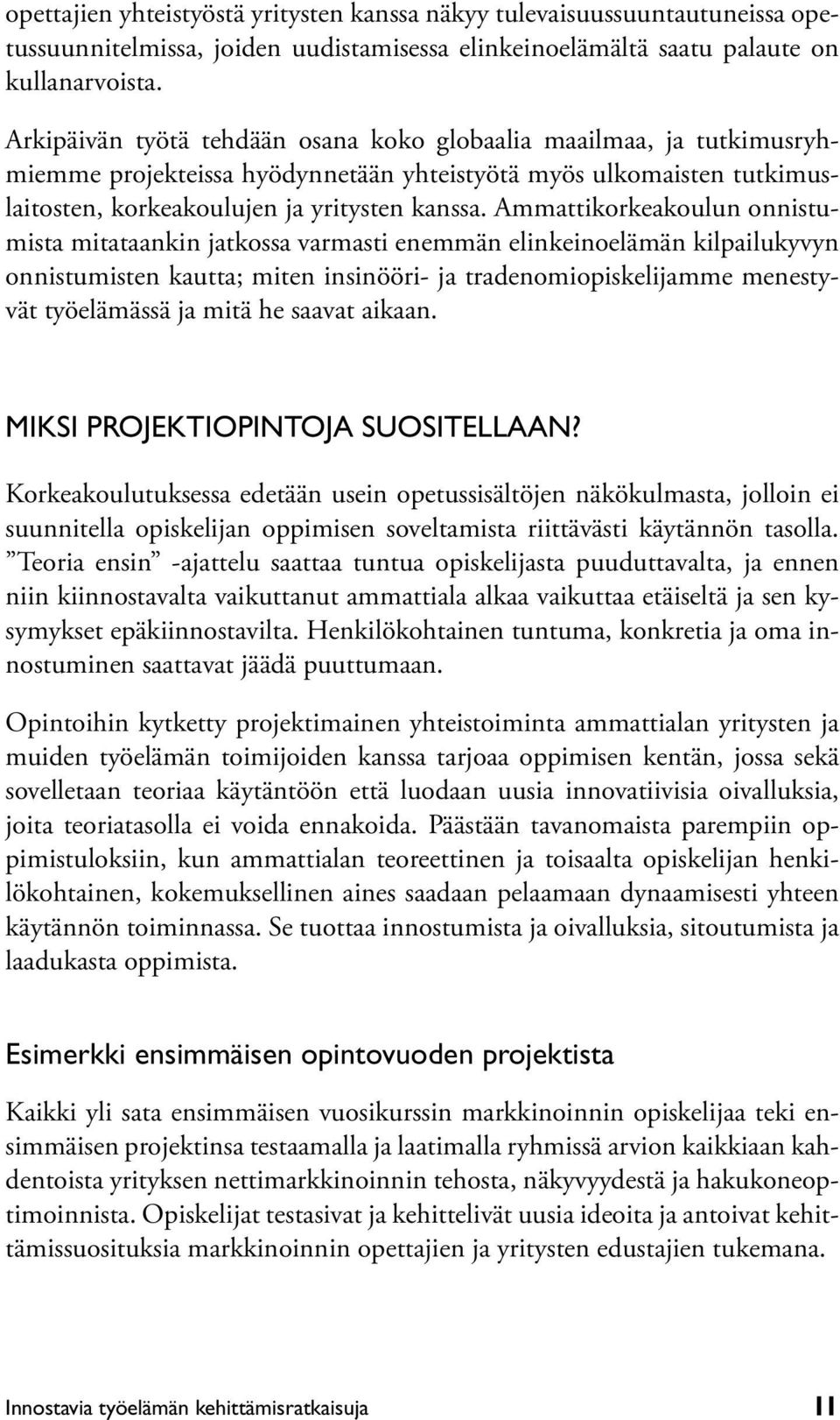 Ammattikorkeakoulun onnistumista mitataankin jatkossa varmasti enemmän elinkeinoelämän kilpailukyvyn onnistumisten kautta; miten insinööri- ja tradenomiopiskelijamme menestyvät työelämässä ja mitä he