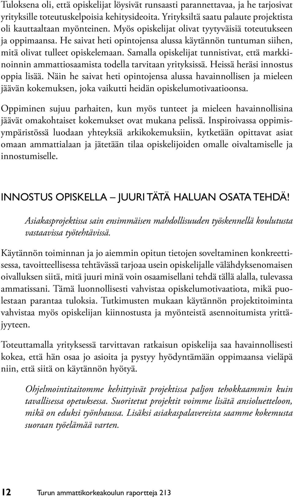 Samalla opiskelijat tunnistivat, että markkinoinnin ammattiosaamista todella tarvitaan yrityksissä. Heissä heräsi innostus oppia lisää.