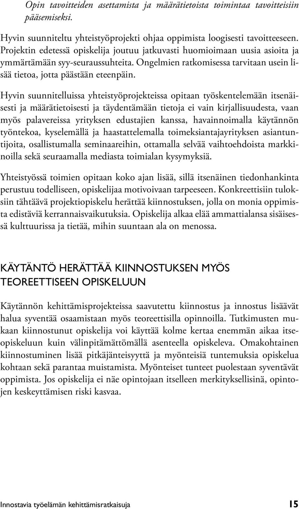 Hyvin suunnitelluissa yhteistyöprojekteissa opitaan työskentelemään itsenäisesti ja määrätietoisesti ja täydentämään tietoja ei vain kirjallisuudesta, vaan myös palavereissa yrityksen edustajien