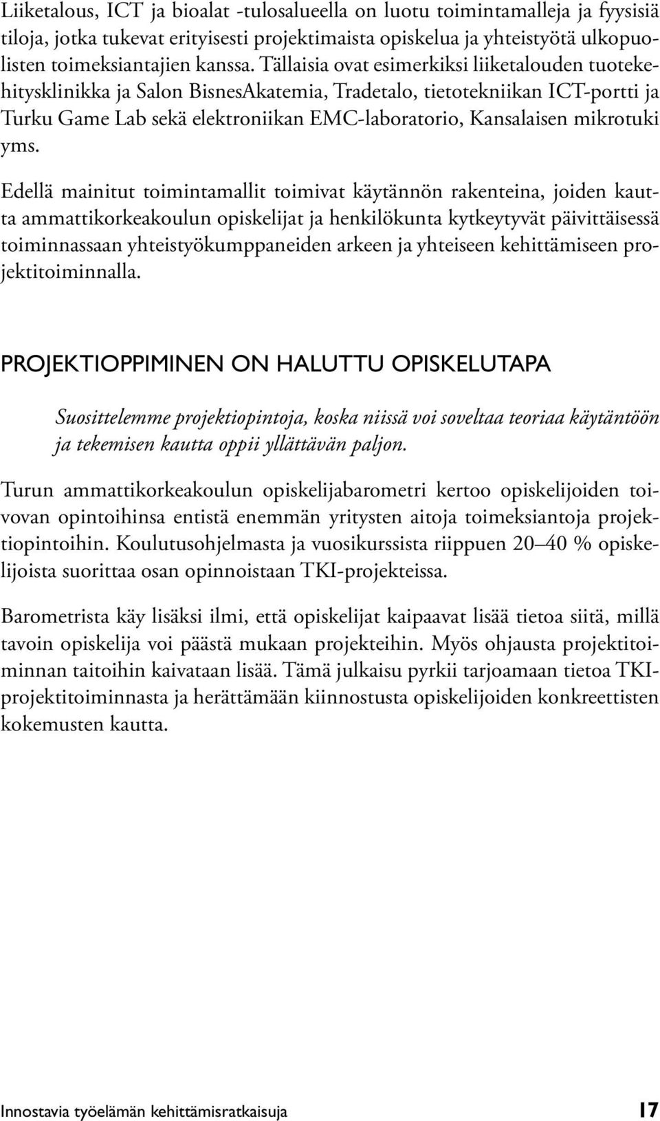 yms. Edellä mainitut toimintamallit toimivat käytännön rakenteina, joiden kautta ammattikorkeakoulun opiskelijat ja henkilökunta kytkeytyvät päivittäisessä toiminnassaan yhteistyökumppaneiden arkeen