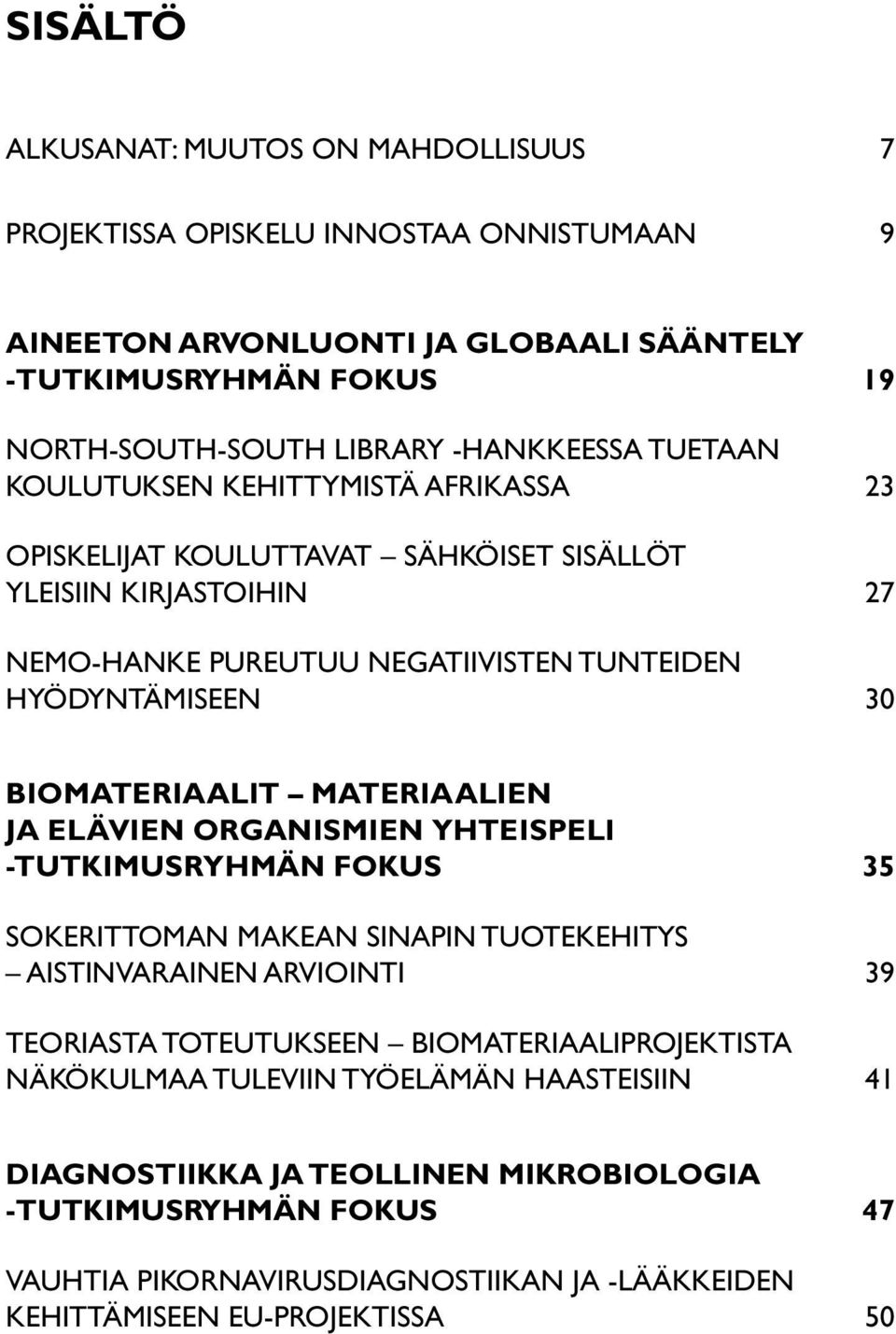 Biomateriaalit materiaalien ja elävien organismien yhteispeli -tutkimusryhmän fokus 35 Sokerittoman makean sinapin tuotekehitys aistinvarainen arviointi 39 Teoriasta toteutukseen