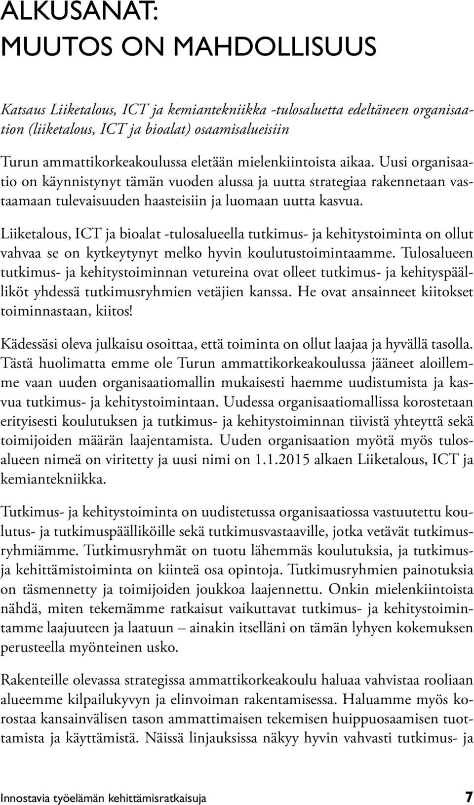 Liiketalous, ICT ja bioalat -tulosalueella tutkimus- ja kehitystoiminta on ollut vahvaa se on kytkeytynyt melko hyvin koulutustoimintaamme.