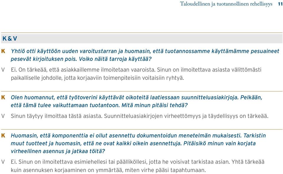 Sinun on ilmoitettava asiasta välittömästi paikalliselle johdolle, jotta korjaaviin toimenpiteisiin voitaisiin ryhtyä.