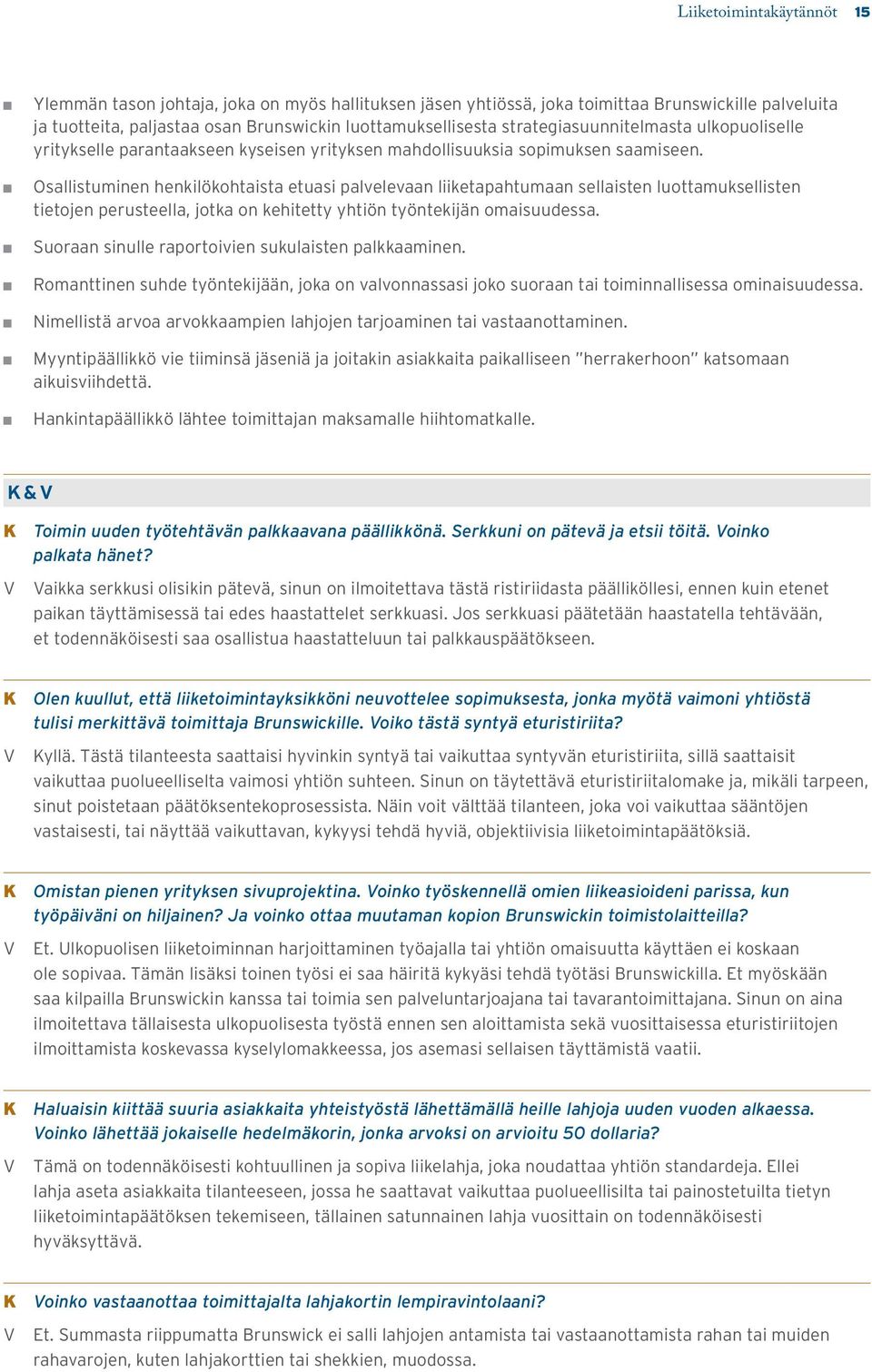 Osallistuminen henkilökohtaista etuasi palvelevaan liiketapahtumaan sellaisten luottamuksellisten tietojen perusteella, jotka on kehitetty yhtiön työntekijän omaisuudessa.