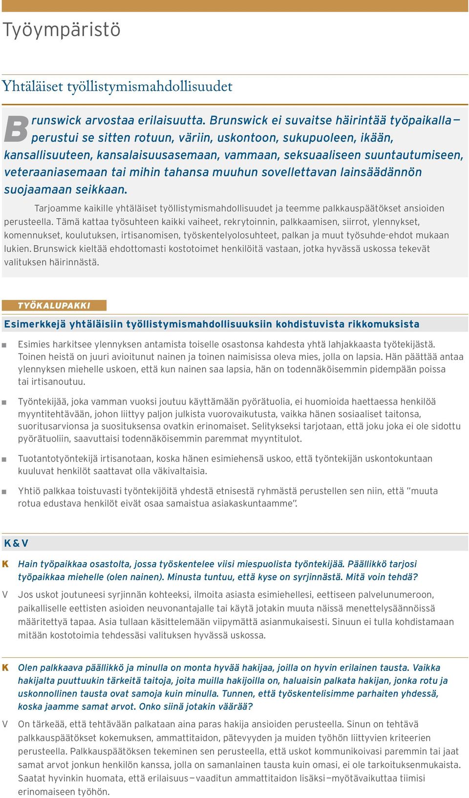 veteraaniasemaan tai mihin tahansa muuhun sovellettavan lainsäädännön suojaamaan seikkaan. Tarjoamme kaikille yhtäläiset työllistymismahdollisuudet ja teemme palkkauspäätökset ansioiden perusteella.