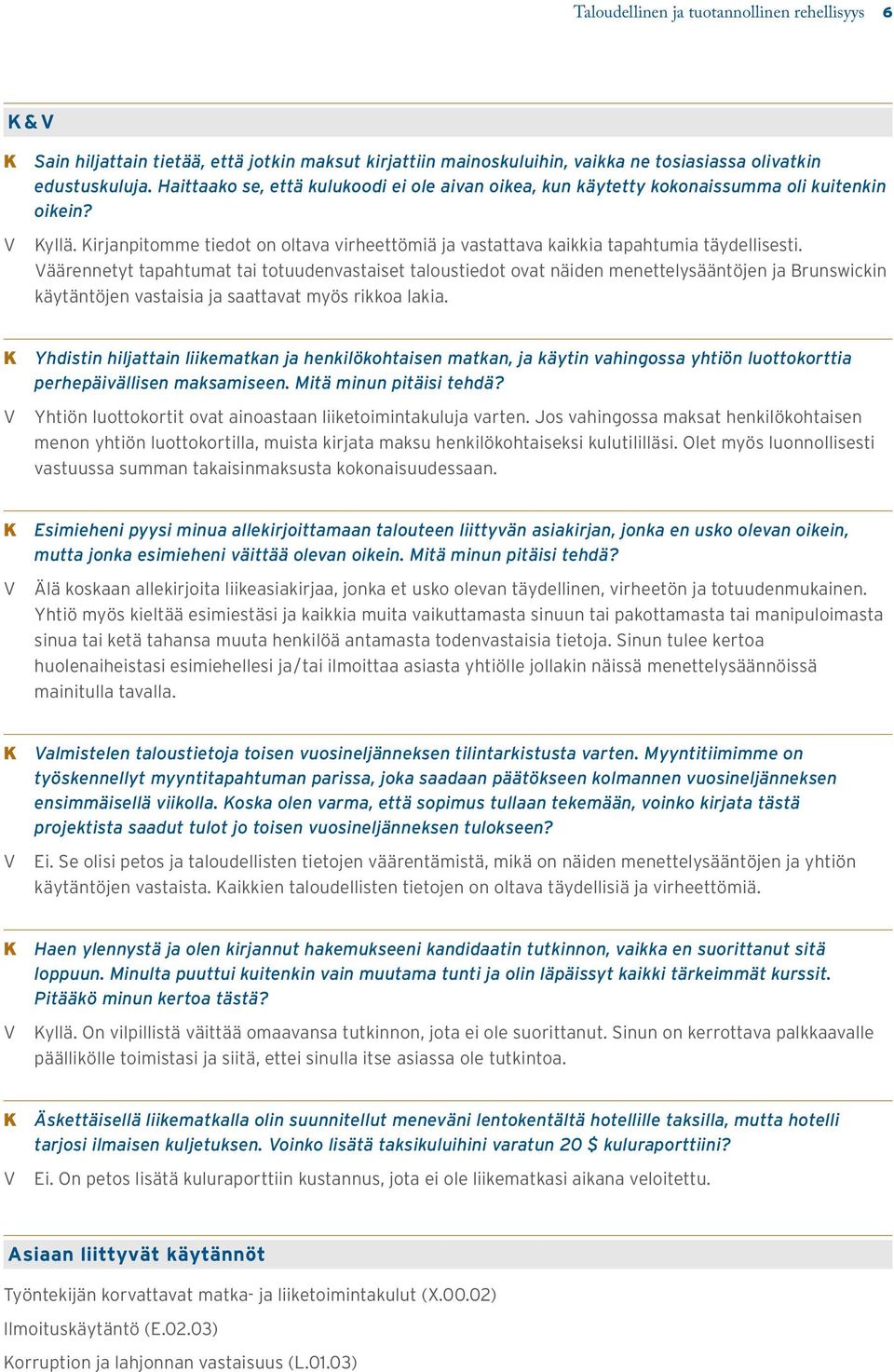 äärennetyt tapahtumat tai totuudenvastaiset taloustiedot ovat näiden menettelysääntöjen ja Brunswickin käytäntöjen vastaisia ja saattavat myös rikkoa lakia.