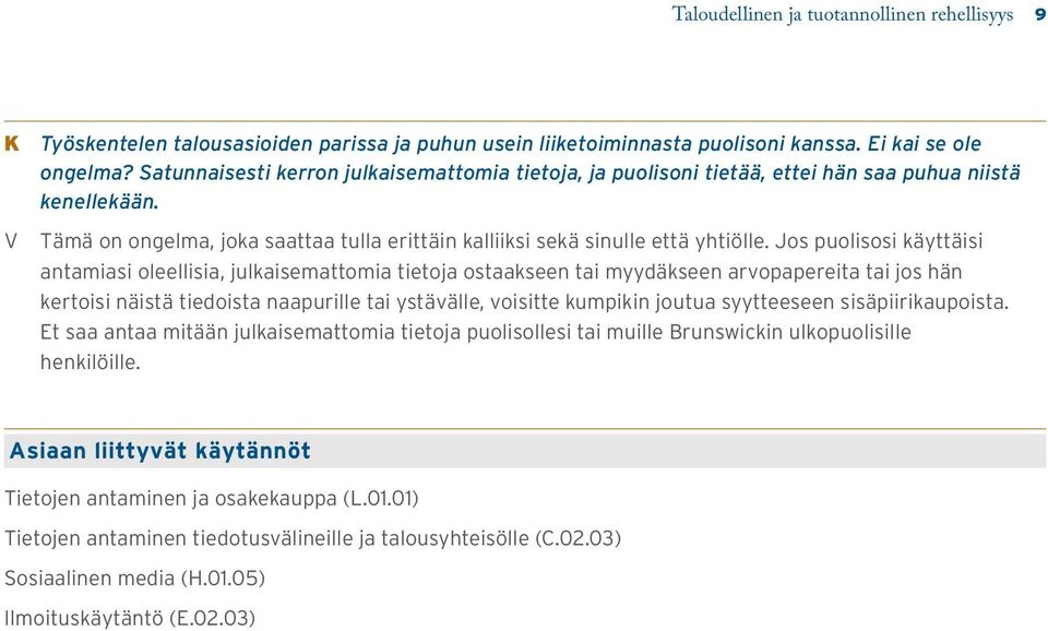 Jos puolisosi käyttäisi antamiasi oleellisia, julkaisemattomia tietoja ostaakseen tai myydäkseen arvopapereita tai jos hän kertoisi näistä tiedoista naapurille tai ystävälle, voisitte kumpikin joutua