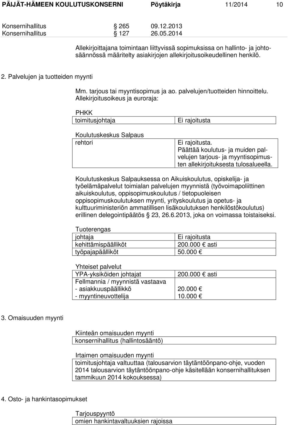 tarjous tai myyntisopimus ja ao. palvelujen/tuotteiden hinnoittelu. Allekirjoitusoikeus ja euroraja: PHKK toimitusjohtaja Koulutuskeskus Salpaus rehtori Ei rajoitusta Ei rajoitusta.