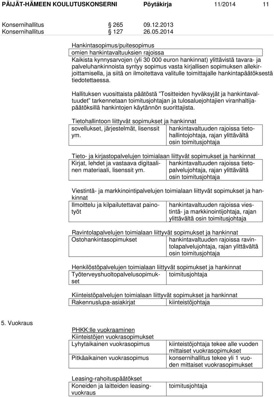 sopimuksen allekirjoittamisella, ja siitä on ilmoitettava valitulle toimittajalle hankintapäätöksestä tiedotettaessa.