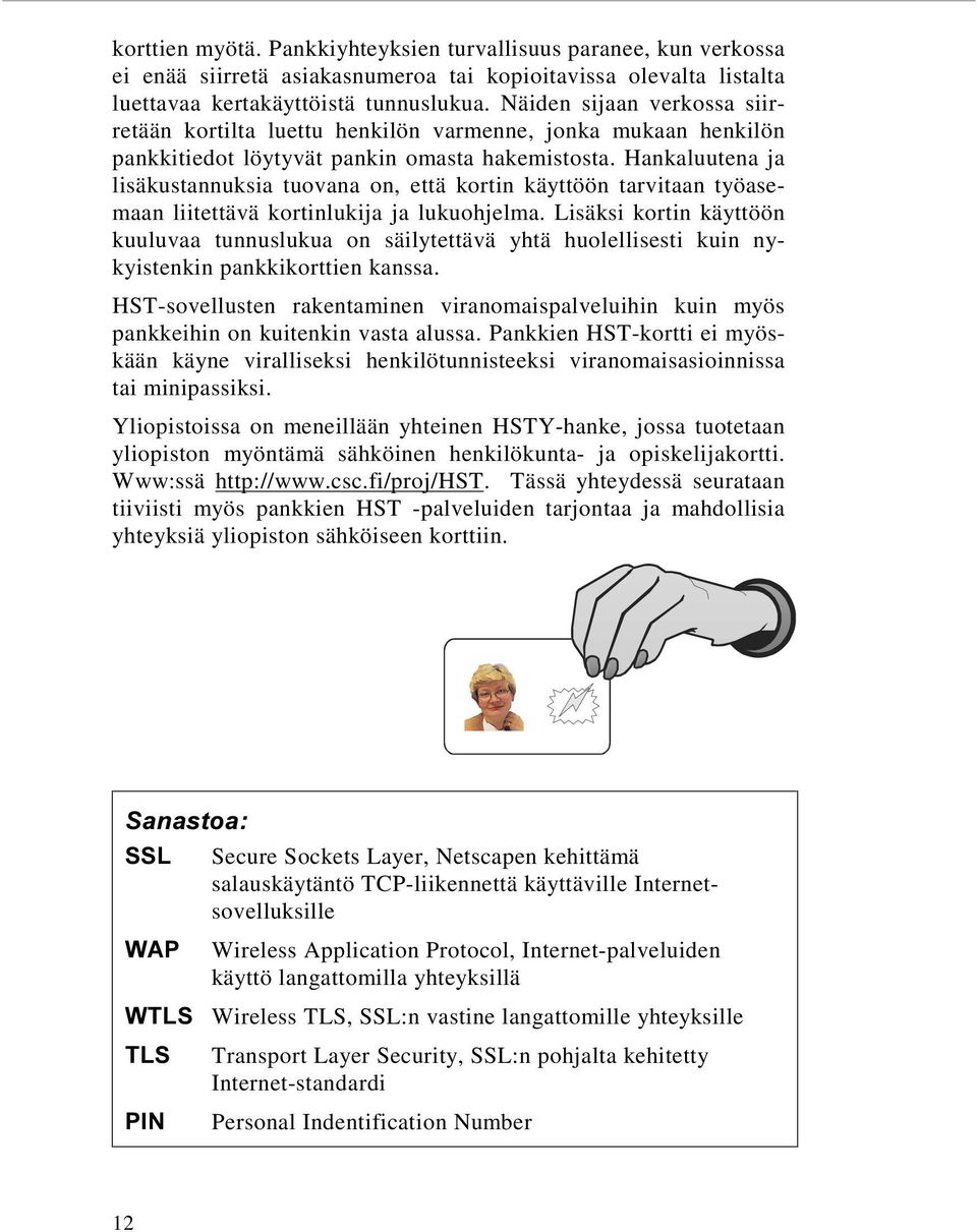 Hankaluutena ja lisäkustannuksia tuovana on, että kortin käyttöön tarvitaan työasemaan liitettävä kortinlukija ja lukuohjelma.