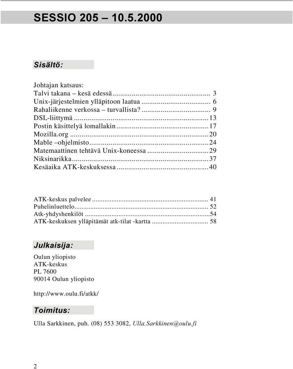 ..37 Kesäaika ATK-keskuksessa...40 ATK-keskus palvelee... 41 Puhelinluettelo... 52 Atk-yhdyshenkilöt...54 ATK-keskuksen ylläpitämät atk-tilat -kartta.
