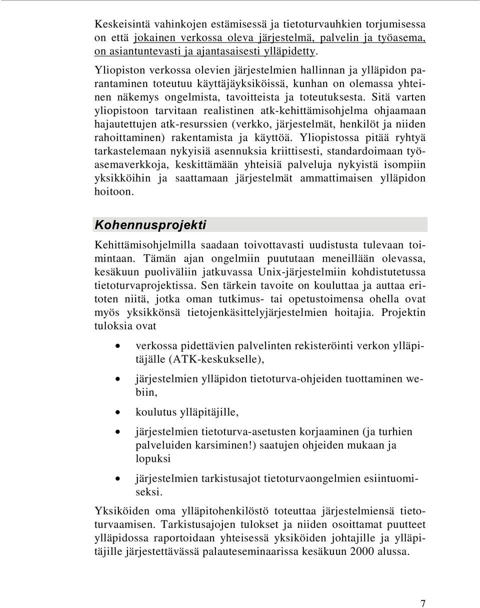 Sitä varten yliopistoon tarvitaan realistinen atk-kehittämisohjelma ohjaamaan hajautettujen atk-resurssien (verkko, järjestelmät, henkilöt ja niiden rahoittaminen) rakentamista ja käyttöä.