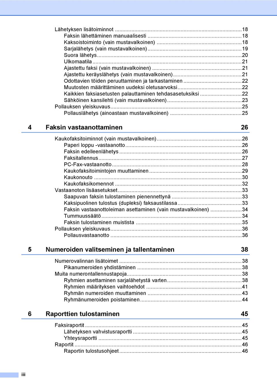 ..22 Kaikkien faksiasetusten palauttaminen tehdasasetuksiksi...22 Sähköinen kansilehti (vain mustavalkoinen)...23 Pollauksen yleiskuvaus...25 Pollauslähetys (ainoastaan mustavalkoinen).