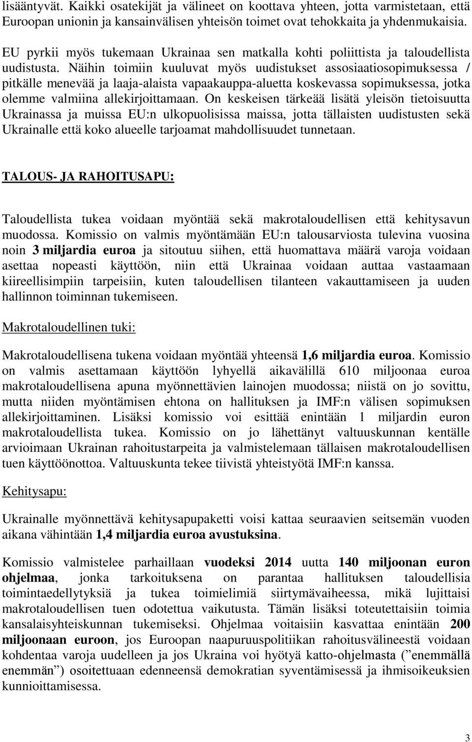 Näihin toimiin kuuluvat myös uudistukset assosiaatiosopimuksessa / pitkälle menevää ja laaja-alaista vapaakauppa-aluetta koskevassa sopimuksessa, jotka olemme valmiina allekirjoittamaan.