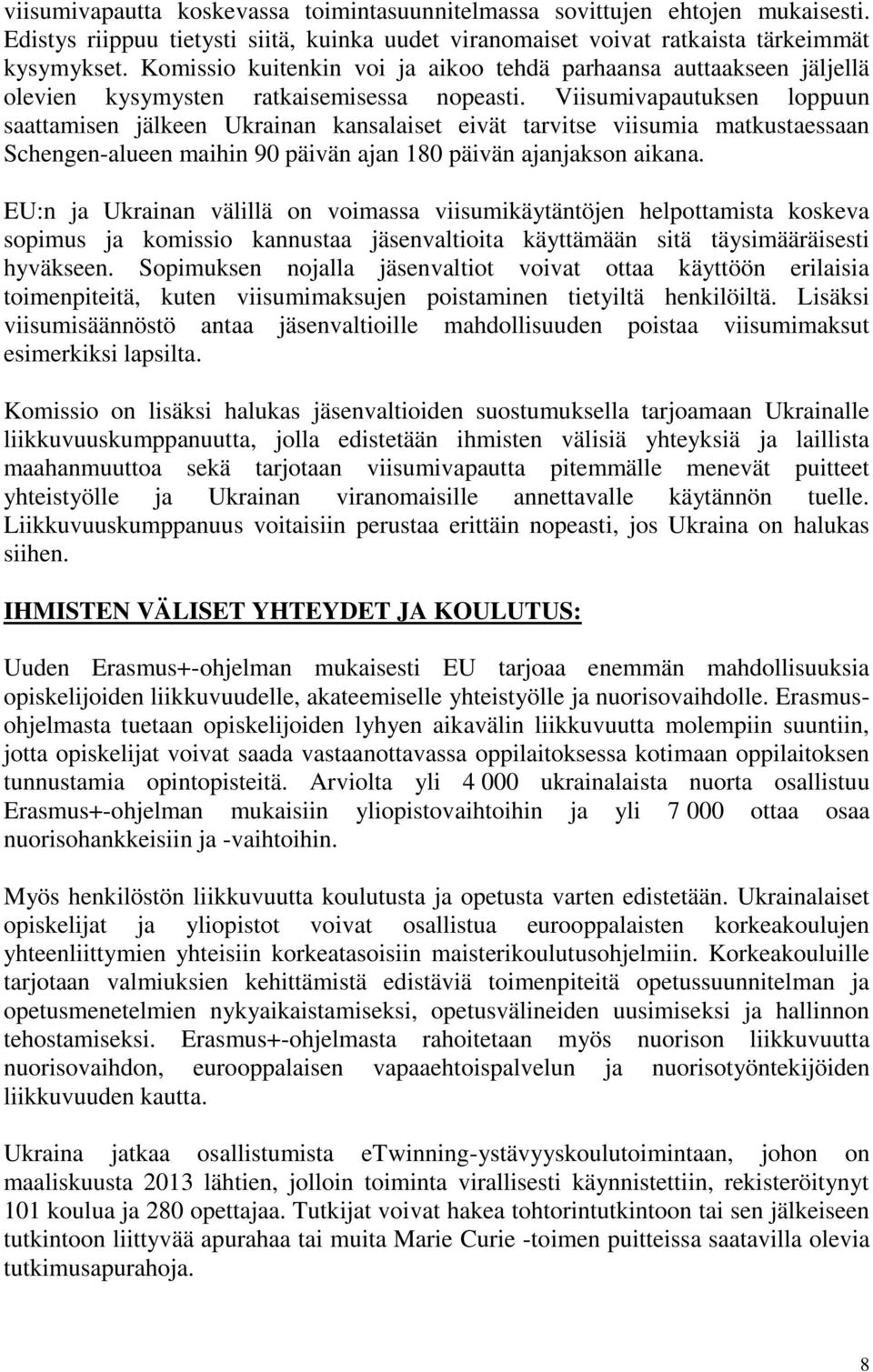 Viisumivapautuksen loppuun saattamisen jälkeen Ukrainan kansalaiset eivät tarvitse viisumia matkustaessaan Schengen-alueen maihin 90 päivän ajan 180 päivän ajanjakson aikana.