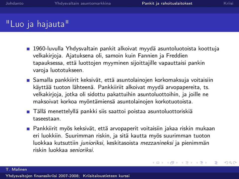 Samalla pankkiirit keksivät, että asuntolainojen korkomaksuja voitaisiin käyttää tuoton lähteenä. Pankkiiriit alkoivat myydä arvopapereita, ts.