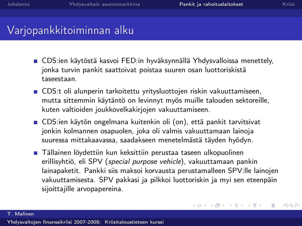 CDS:ien käytön ongelmana kuitenkin oli (on), että pankit tarvitsivat jonkin kolmannen osapuolen, joka oli valmis vakuuttamaan lainoja suuressa mittakaavassa, saadakseen menetelmästä täyden hyödyn.