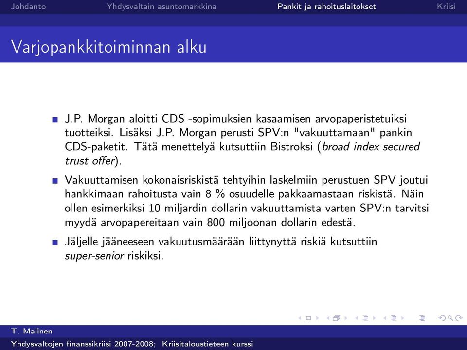 Vakuuttamisen kokonaisriskistä tehtyihin laskelmiin perustuen SPV joutui hankkimaan rahoitusta vain 8 % osuudelle pakkaamastaan riskistä.