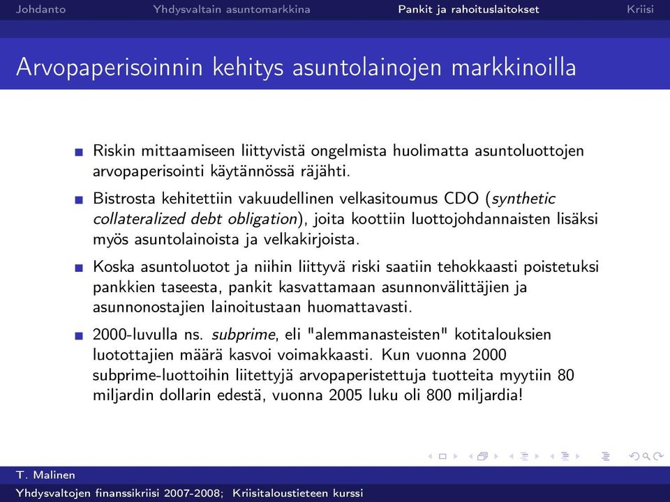 Koska asuntoluotot ja niihin liittyvä riski saatiin tehokkaasti poistetuksi pankkien taseesta, pankit kasvattamaan asunnonvälittäjien ja asunnonostajien lainoitustaan huomattavasti.