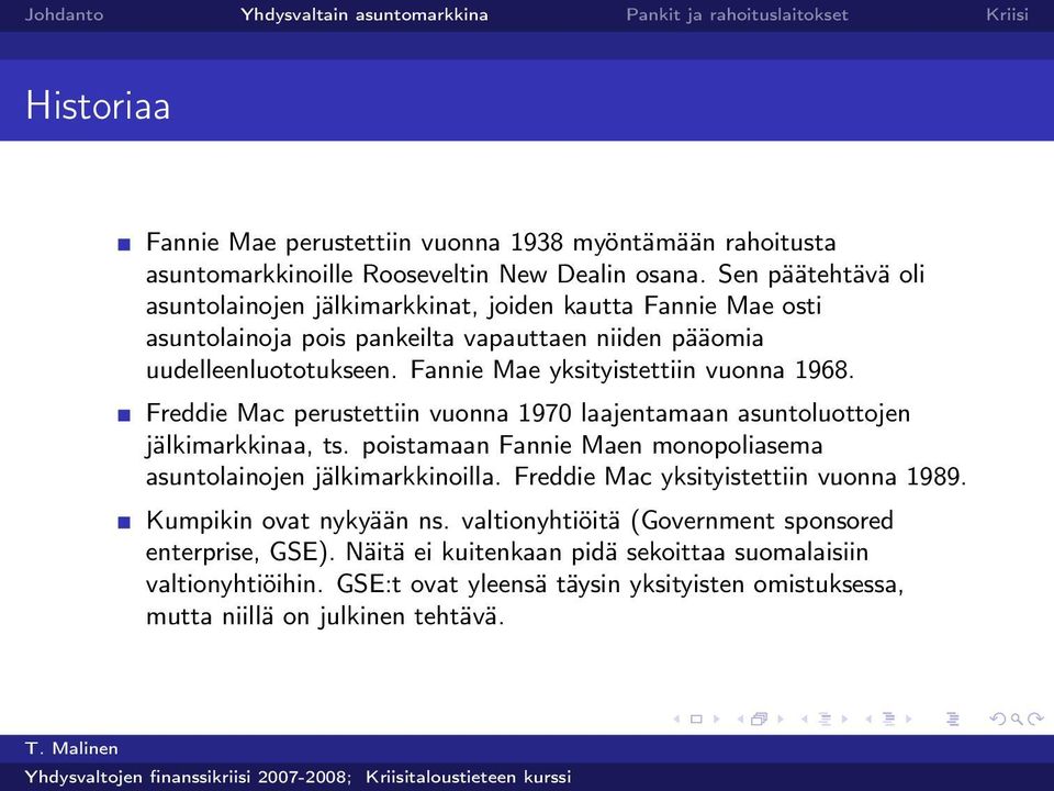 Fannie Mae yksityistettiin vuonna 1968. Freddie Mac perustettiin vuonna 1970 laajentamaan asuntoluottojen jälkimarkkinaa, ts.