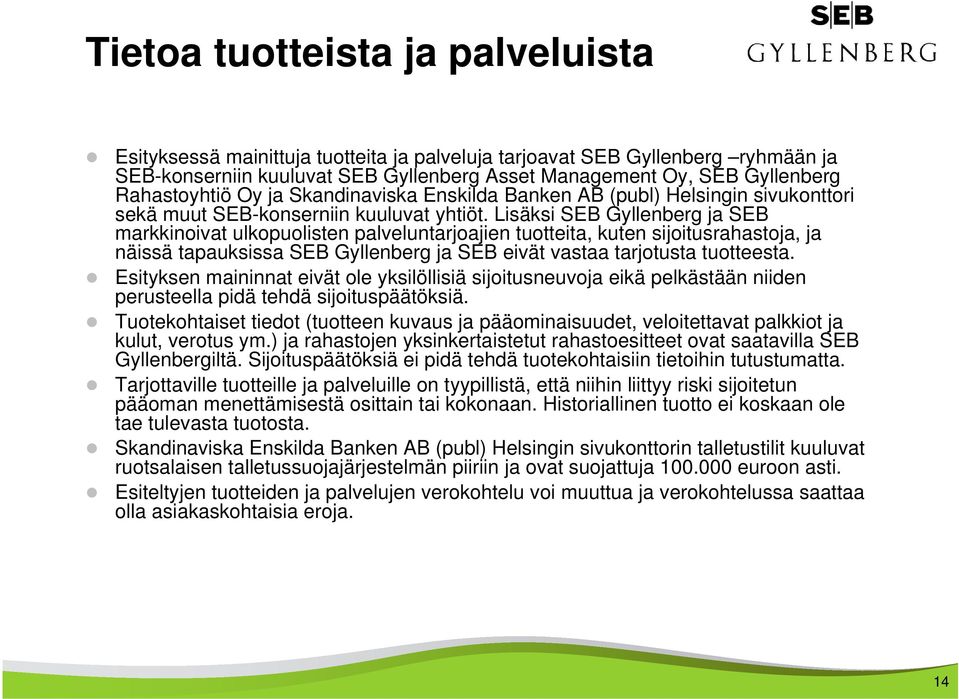 Lisäksi SEB Gyllenberg ja SEB markkinoivat ulkopuolisten palveluntarjoajien tuotteita, kuten sijoitusrahastoja, ja näissä tapauksissa SEB Gyllenberg ja SEB eivät vastaa tarjotusta tuotteesta.