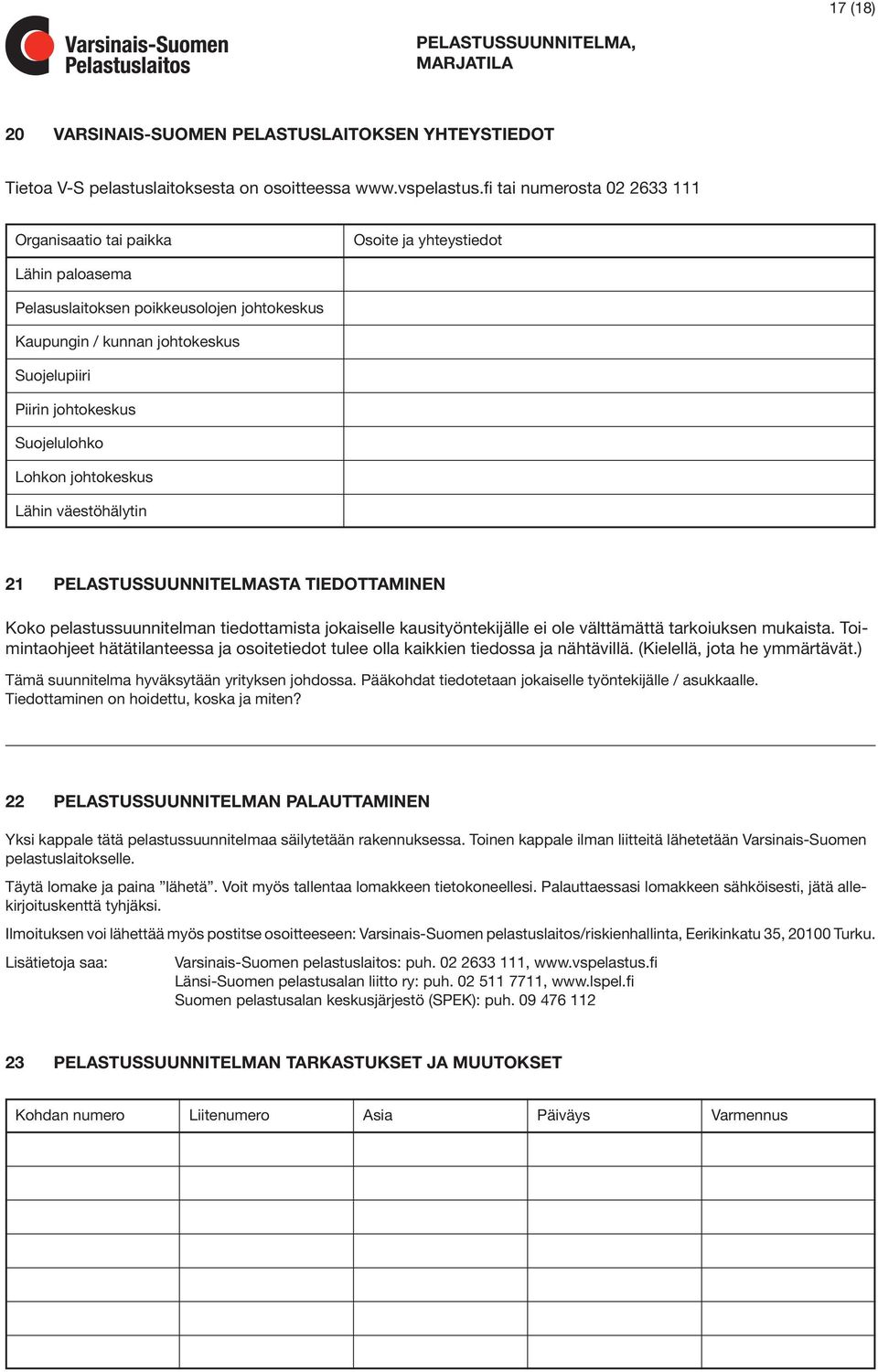 Suojelulohko Lohkon johtokeskus Lähin väestöhälytin 21 PELASTUSSUUNNITELMASTA TIEDOTTAMINEN Koko pelastussuunnitelman tiedottamista jokaiselle kausityöntekijälle ei ole välttämättä tarkoiuksen