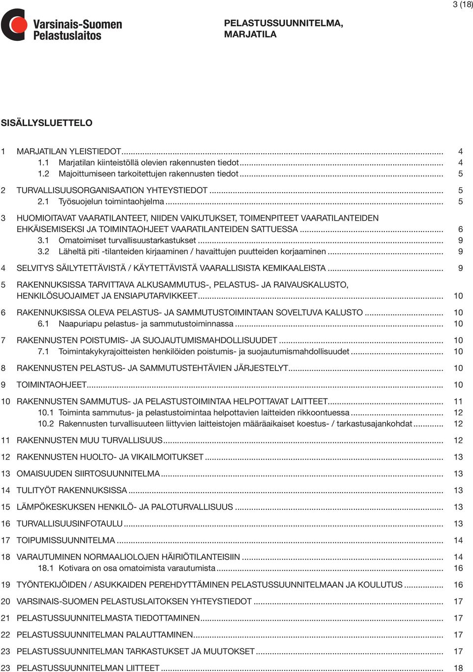 .. 5 3 HUOMIOITAVAT VAARATILANTEET, NIIDEN VAIKUTUKSET, TOIMENPITEET VAARATILANTEIDEN EHKÄISEMISEKSI JA TOIMINTAOHJEET VAARATILANTEIDEN SATTUESSA... 6 3.1 Omatoimiset turvallisuustarkastukset... 9 3.