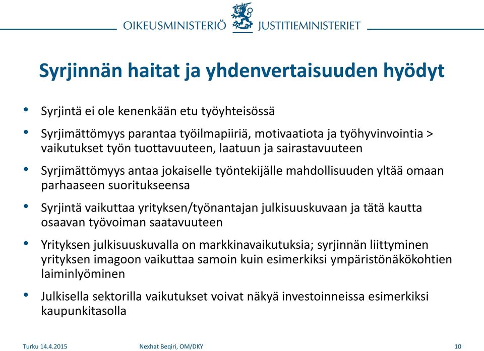 vaikuttaa yrityksen/työnantajan julkisuuskuvaan ja tätä kautta osaavan työvoiman saatavuuteen Yrityksen julkisuuskuvalla on markkinavaikutuksia; syrjinnän liittyminen