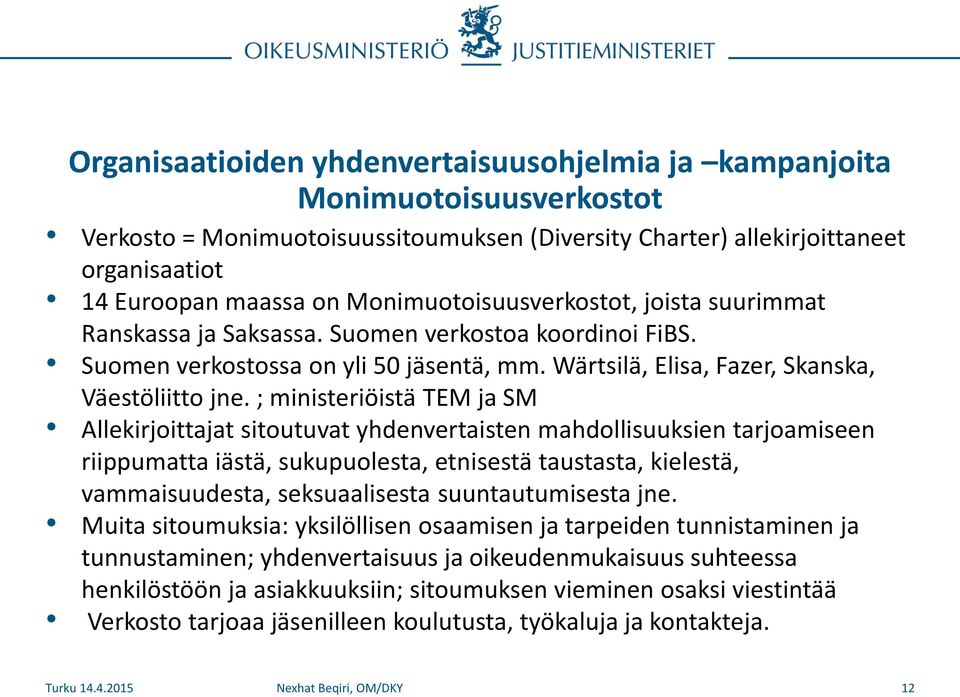 ; ministeriöistä TEM ja SM Allekirjoittajat sitoutuvat yhdenvertaisten mahdollisuuksien tarjoamiseen riippumatta iästä, sukupuolesta, etnisestä taustasta, kielestä, vammaisuudesta, seksuaalisesta