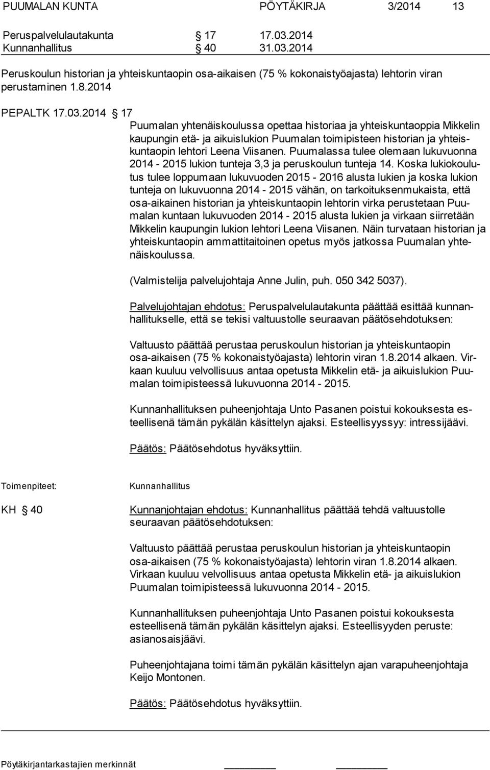 2014 17 Puumalan yhtenäiskoulussa opettaa historiaa ja yhteiskuntaoppia Mikkelin kau pungin etä- ja aikuislukion Puumalan toimipisteen historian ja yhteiskuntaopin lehtori Leena Viisanen.