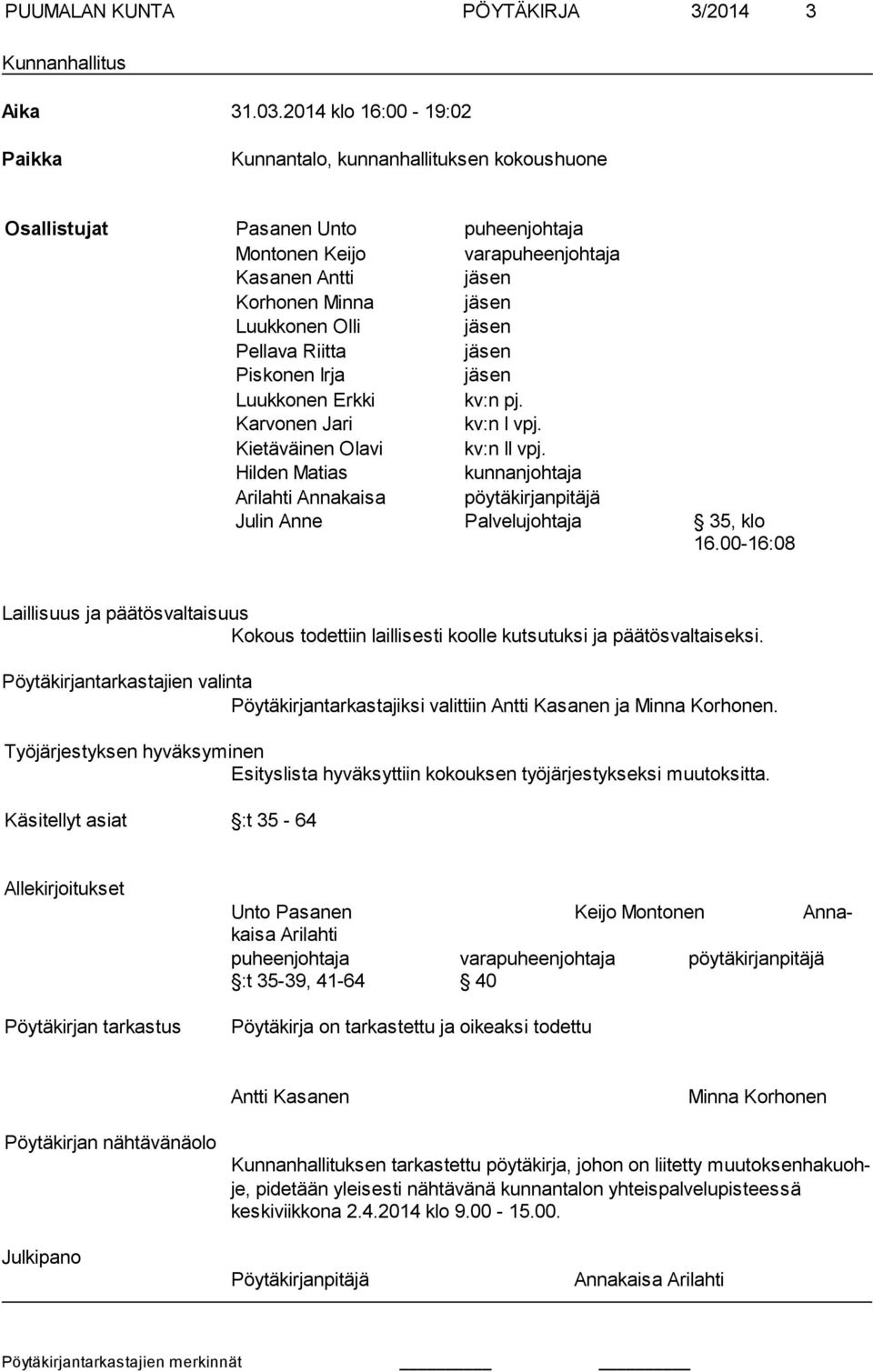 jäsen Pellava Riitta jäsen Piskonen Irja jäsen Luukkonen Erkki kv:n pj. Karvonen Jari kv:n I vpj. Kietäväinen Olavi kv:n II vpj.